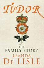 Tudor - The Family Story 1437-1603 - De Lisle, Leanda