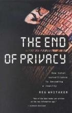 The End of Privacy - How Total Surveillance is Becoming a Reality - Whitaker, Reg