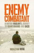 Enemy Combatant - A British Muslim's Journey to Guantanamo and Back - Begg, Moazzam