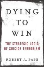Dying to Win - The Strategic Logic of Suicide Terrorism - Pape, Robert A.