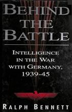 Behind the Battle - Intelligence in the War with Germany, 1939-45 - Bennett, Ralph