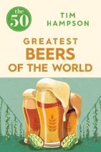 The 50 Greatest Beers of the World - Hampson, Tim