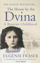 The House by the Dvina - A Russian Childhood - Fraser, Eugenie