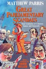 Great Parliamentary Scandals - Four Centuries of Calumny, Smear and Innuendo - Paris, Matthew