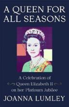 A Queen For All Seasons - A Celebration of Queen Elizabeth II on her Platinum Jubilee - Lumley, Joanna