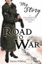 Road to War - A First World War Girl's Diary 1916-1917 - My Story - Wilding, Valerie