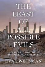 The Least of All Possible Evils - A Short History of  Humanitarian VIolence - Weizman, Eyal