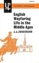 English Wayfaring Life in the Middle Ages - Jusserand, J.J. and SMith, Lucy Toulmin (translator)