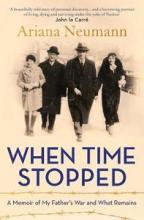 When Time Stopper - A Memoir of My Father's War and What Remains - Neumann, Ariana