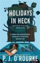 Holidays in Heck - A Former War Correspondent Experiences Frightening Vacation Fun - O'Rourke, P J 