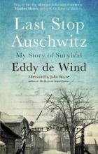 Last Stop Auschwitz - My Story of Survival from Within the Camp - de Wind, Eddy and Boyne, John (afterword by)