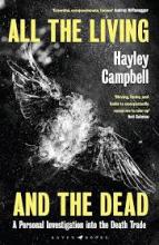 All the Living and the Dead: A Personal Investigation into the Death Trade - Campbell, Hayley