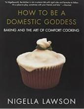 How to Be a Domestic Goddess - Baking and the Art of Comfort Cooking - Lawson, Nigella