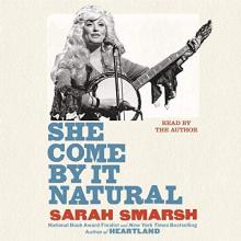 She Come By It Natural: Dolly Parton and the Women Who Lived Her Songs - Smarsh, Sarah