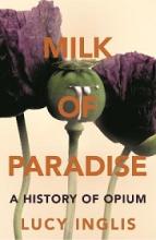 Milk of Paradise - A History of Opium - Inglis, Lucy