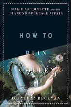 How To Ruin A Queen - Marie Antoinette and the Diamond Necklace Affair - Beckman, Jonathan