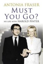 Must You Go? - My Life with Harold Pinter - Frazer, Antonia