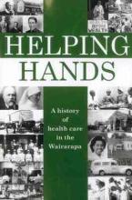 Helping Hands - A History of Health Care in The Wairarapa - Grant, Diane (General Editor)