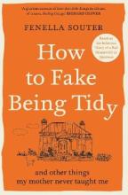 How to Fake Being Tidy - And Other Things My Mother Never Taught Me - Souter, Fenella