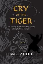 Cry of the Tiger - The Amazing True Story of Tony Anthony, A Kung Fu World Champion - Little, Angela