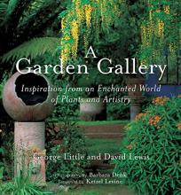 A Garden Gallery : Inspiration from an Enchanted World of Plants and Artistry - Little, George and Lewis, David