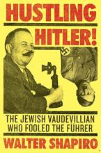 Hustling Hitler - The Jewish Vaudevillian Who Fooled the Fuhrer - Shapiro, Walter