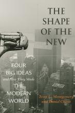 The Shape of the New - Four Big Ideas and How They Made the Modern World - Montgomery, Scott L and Chirot, Daniel