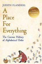 A Place for Everything - The Curious History of Alphabetical Order - Flanders, Judith
