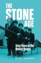 The Stone Age - Sixty Years of the Rolling Stones - Jones, Lesley-Ann