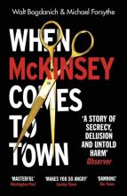 When McKinsey Comes to Town - The Hidden Influence of the World's Most Powerful Consulting Firm - Bogdanich, Walt and Forsythe, Michael