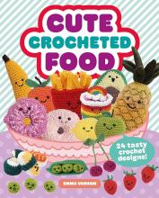 Cute Crocheted Food - 24 Tasty Crochet Designs - Varnam, Emma