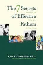 The 7 Secrets of Effective Fathers - Becoming the Father Your Children Need - Canfield, Ken R