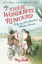 These Wondrous Rumours! A Young Schoolteacher's Wartime Diaries - Smith, May