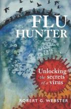 Flu Hunter - unlocking the secrets of a virus - Webster, Robert G.