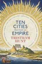 Ten Cities That Made an Empire - Hunt, Tristram