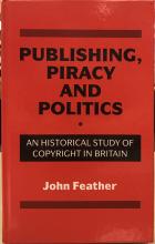 Publishing, Piracy and Politics - An Historical Study of Copyright in Britain - Feather, John