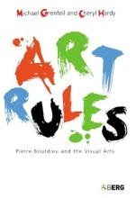 Art Rules - Pierre Bourdieu and the Visual Arts - Grenfell, Michael and Hardy, Cheryl