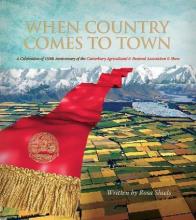 When Country Comes to Town - A Celebration of the 150th Anniversary of the Canterbury Agricultural and Pastoral Association and Show - Shiels, Rosa