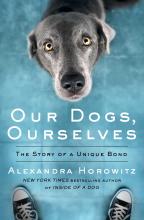 Our Dogs, Ourselves - The Story of a Unique Bond - Horowitz, Alexandra