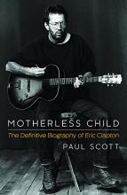 Motherless Child - The Definitive Biography of Eric Clapton - Scott, Paul