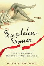 Scandalous Women - The Lives and Loves of History's Most Notorious Women - Mahon, Elizabeth Kerri