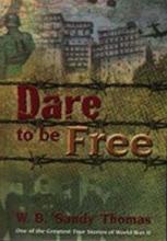 Dare to be Free - One of t he Greatest True Stories of World War II - Thomas, W B 'Sandy'