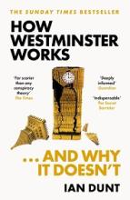 How Westminster Works ... and Why It Doesn't - Dunt, Ian