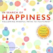 In Search of Happiness - Following Mindful Paths to Fulfilment - Annesley, Mike