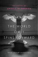 The World Only Spins Forward - The Ascent of Angels in America - Butler, Isaac and Kois, Dan