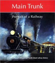 Main Trunk - Portrait of a Railway : A Celebration of 100 Years of North Island Railway History - Johnson, Christine and Larsen, Ruth and Ramshaw, Kevin