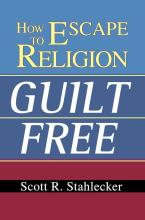 How To Escape Religion Guilt Free - Stahlecker, Scott R.