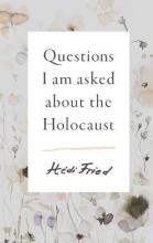 Questions I Am Asked About the Holocaust - Fried, Hedi