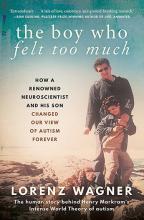 The Boy Who Felt Too Much -  How a Renowned Neuroscientist and his Son Changed Our View of Autism - Wagner, Lorenz