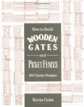 How to Build Wooden Gates and Picket Fences - 100 Classic Designs - Geist, Kevin